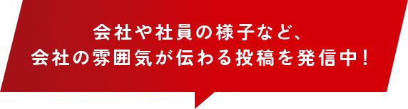 会社や社員の様子など、会社の雰囲気が伝わる投稿を発信中！